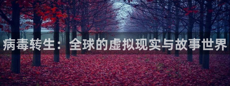 陕西db电竞子文化公司有什么游戏：病毒转生：全球的虚拟现实与故事世界