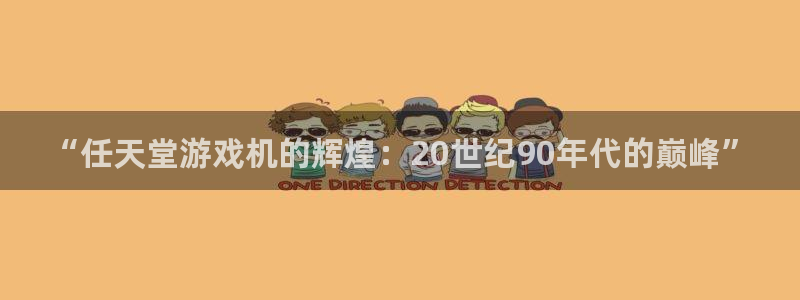 db电竞官网解绑银行卡怎么解绑：“任天堂游戏机的辉煌：20世纪90年代的巅峰”