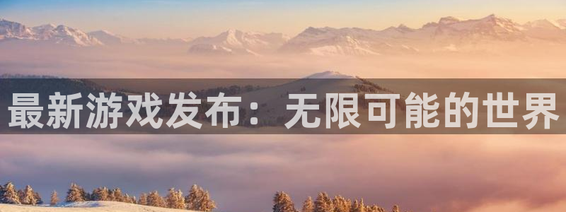 db电竞官网注册平台是什么软件：最新游戏发布：无限可能的世界